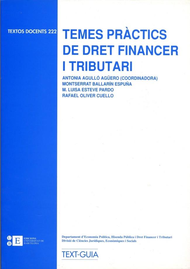 TEMES PRÀCTICS DE DRET FINANCER I TRIBUTARI | 9788483382363 | AGULLÓ MONTERO, ANTONIA / BALLARÍN ESPUÑA, MONTSERRAT A. / ESTEVE PARDO, MARIA LLUÏSA / OLIVER CUELL
