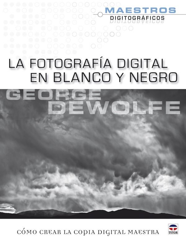 FOTOGRAFIA DIGITAL EN BLANCO Y NEGRO, LA | 9788479028268 | DEWOLFE, GEORGE