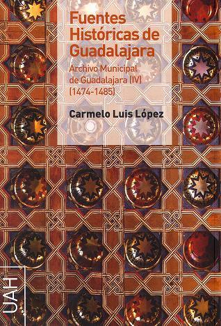 FUENTES HISTÓRICAS DE GUADAJARA. ARCHIVO MUNICIPAL DE GUADALAJARA IV (1474-1485) | 9788481388367 | CARMELO LÓPEZ, LUIS
