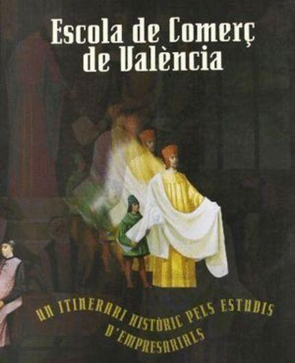 ESCOLA DE COMERÇ DE VALÈNCIA. UN ITINERARI HISTÒRIC PELS ESTUDIS D'EMPRESARIALS | 9788437042602 | CERVERA FERRI, PABLO / IBIZA COTS, INMACULADA
