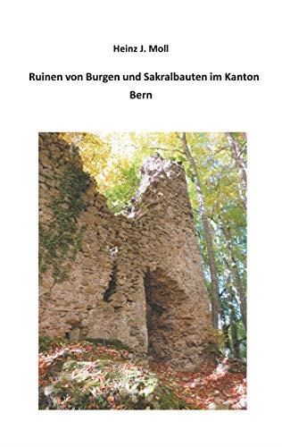 RUINEN VON BURGEN UND SAKRALBAUTEN IM KANTON BERN | 9783749465729 | MOLL, HEINZ J.