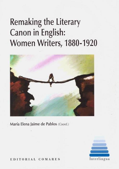 REMAKING THE LITERARY CANON IN ENGLISH : WOMEN WRITERS, 1880-1920 | 9788490457481 | JAIME DE PABLOS, MARIA ELENA