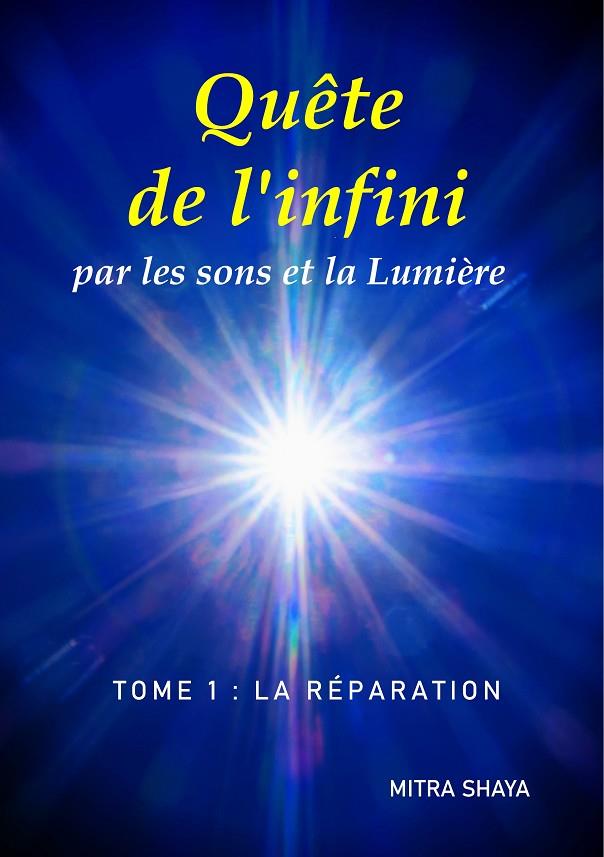 QUÊTE DE L'INFINI PAR LES SONS ET LA LUMIÈRE, TOME 1: LA RÉPARATION | 9782322188079 | SHAYA, MITRA