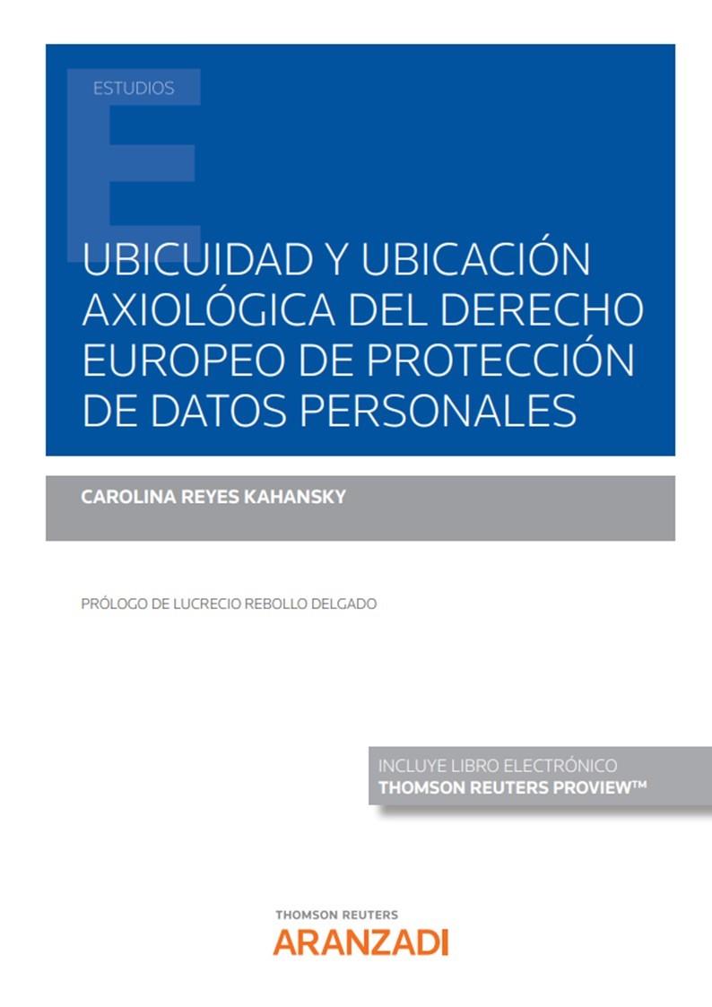 UBICUIDAD Y UBICACION AXIOLOGICA DEL DERECHO EUROPEO DE PROTECCIÓN DE DATOS PERSONALES | 9788411241762 | REYES KAHANSKY, CAROLINA
