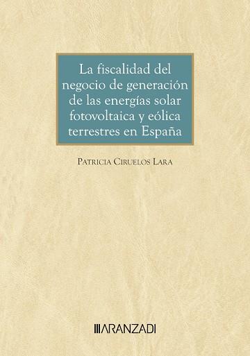 FISCALIDAD DEL NEGOCIO DE GENERACIÓN DE LAS ENERGIAS SOLAR FOTOVOLTAICA | 9788410308541 | CIRUELOS LARA, PATRICIA