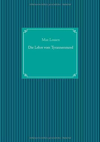 DIE LEHRE VOM TYRANNENMORD | 9783749496334 | LOSSEN, MAX