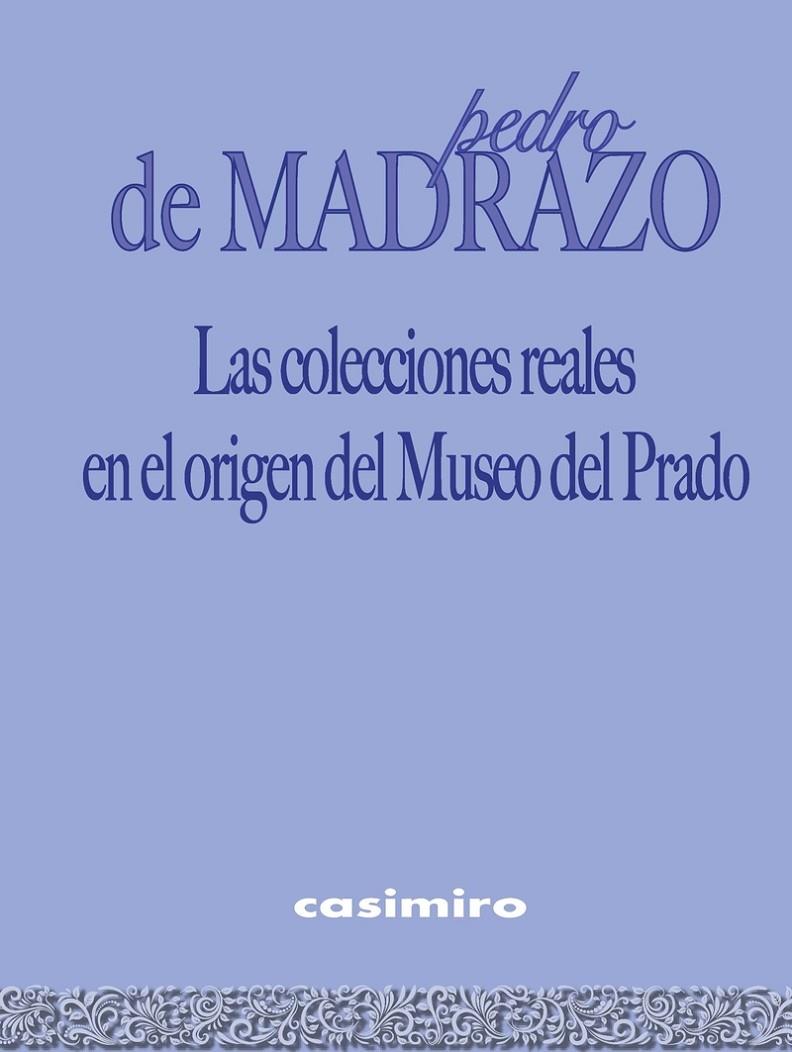 COLECCIONES REALES EN EL ORIGEN DEL MUSEO DEL PRADO, LAS | 9788416868490 | DE MADRAZO, PEDRO