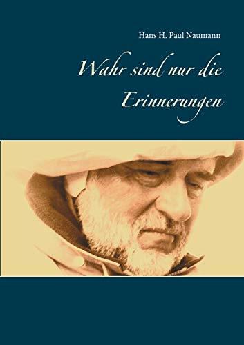 WAHR SIND NUR DIE ERINNERUNGEN | 9783751906845 | NAUMANN, HANS H. PAUL