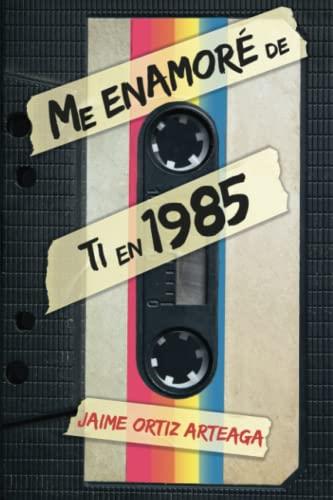ME ENAMORÉ DE TI EN 1985 | 9781637653821 | ORTIZ ARTEAGA, JAIME
