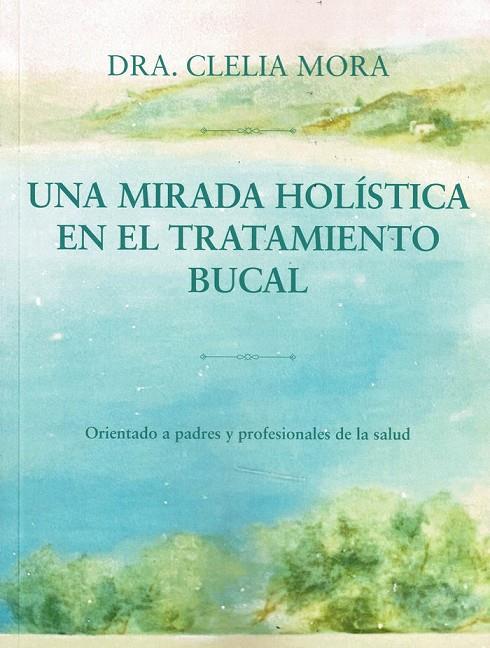 MIRADA HOLÍSTICA EN EL TRATAMIENTO BUCAL, UNA | 9788419710581 | MORA, DRA. CLELIA
