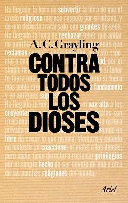 CONTRA TODOS LOS DIOSES | 9788434469822 | GRAYLING, A. C.