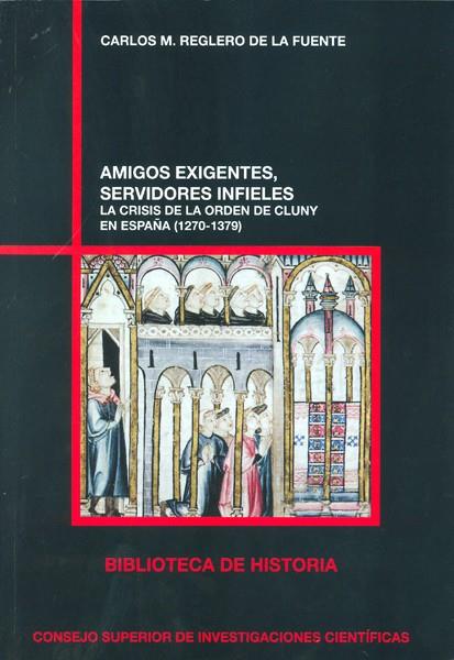 AMIGOS EXIGENTES, SERVIDORES INFIELES : LA CRISIS DE LA ORDEN DE CLUNY EN ESPAÑA | 9788400098391 | REGLERO DE LA FUENTE, CARLOS MANUEL