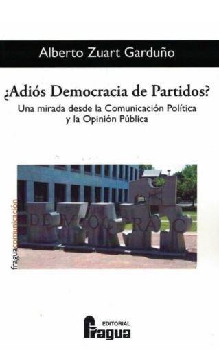 ADIÓS DEMOCRACIA DE PARTIDOS?. UNA MIRADA DESDE LA COMUNICACIÓN POLÍTICA Y LA OPINIÓN PÚBLICA | 9788470748172 | ZUART GARDUÑO, ALBERTO