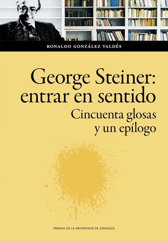 GEORGE STEINER : ENTRAR EN SENTIDO. CINCUENTA GLOSAS Y UN EPÍLOGO | 9788413402611 | GONZÁLEZ VALDÉS, RONALDO