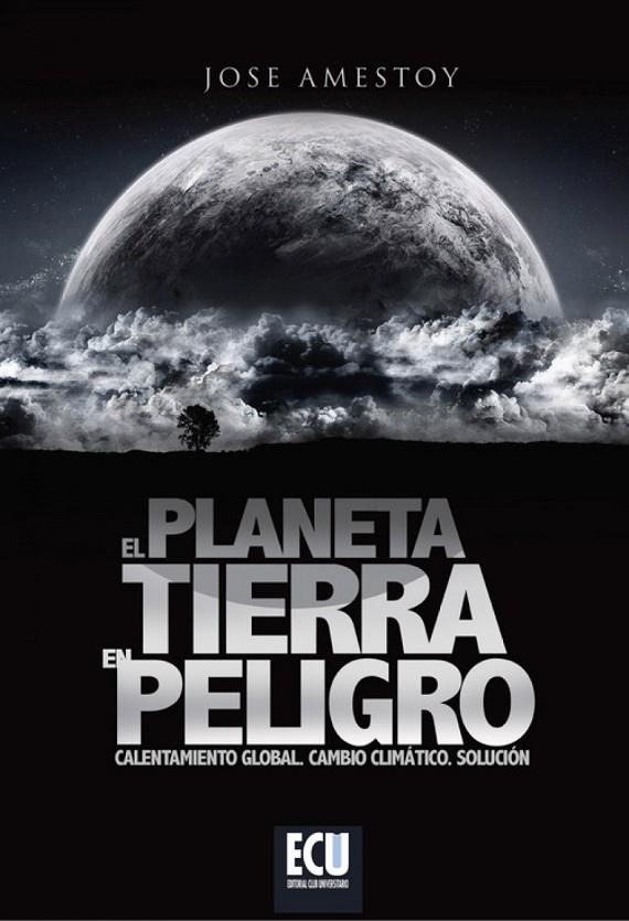 PLANETA TIERRA EN PELIGRO, EL | 9788484549840 | AMESTOY ALONSO, JOSÉ
