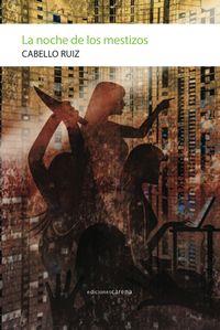 NOCHE DE LOS MESTIZOS, LA | 9788416054022 | CABELLO RUIZ, JOSE