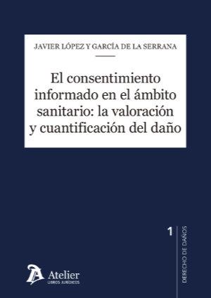 CONSENTIMIENTO INFORMADO EN EL AMBITO SANITARIO, EL : LA VALORACIÓN Y CUANTIFICACIÓN DEL DAÑO | 9788418780226 | LOPEZ Y GARCIA DE LA SERRANA, JAVIER