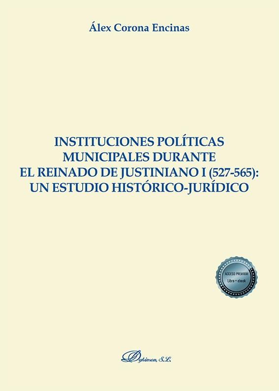 INSTITUCIONES POLÍTICAS MUNICIPALES DURANTE EL REINADO DE JUSTINIANO I (527-565): UN ESTUDIO HISTÓRI | 9788413777375 | CORONA ENCINAS, ÁLEX