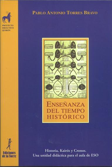 ENSEÑANZA DEL TIEMPO HISTÓRICO. HISTORIA, KAIRÓS Y CRONOS, UNA UNIDAD DIDÁCTICA PARA EL AULA DE ESO | 9788479603045 | TORRES BRAVO, PABLO ANTONIO