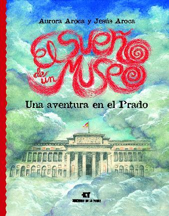 SUEÑO DE UN MUSEO, EL. UNA AVENTURA EN EL PRADO | 9788479603250 | AROCA, AURORA
