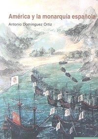 AMERICA Y LA MONARQUIA ESPAÑOLA | 9788498366716 | DOMINGUEZ ORTIZ, ANTONIO