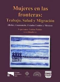 MUJERES EN FRONTERAS. TRABAJO, SALUD, MIGRACIÓN | 9789688568132