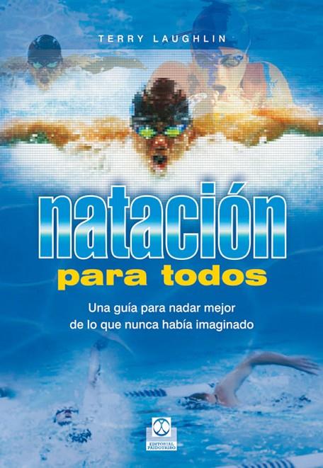NATACIÓN PARA TODOS. UNA GUÍA PARA NADAR MEJOR DE LO QUE NUNCA HABÍA IMAGINADO | 9788480198929 | LAUGHLIN, TERRY