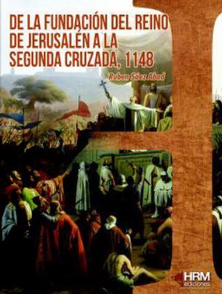 DE LA FUNDACIÓN DEL REINO DE JERUSALÉN A LA SEGUNDA CRUZADA, 1148 | 9788417859107 | SÁEZ ABAD, RÚBEN