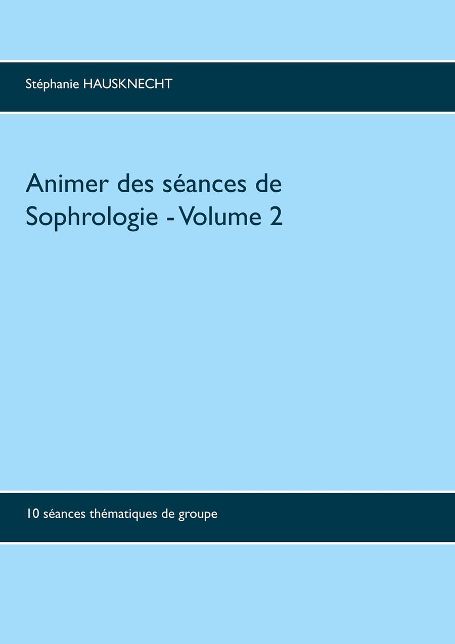 ANIMER DES SÉANCES DE SOPHROLOGIE VOLUME 2 | 9782322101115 | HAUSKNECHT, STEPHANIE