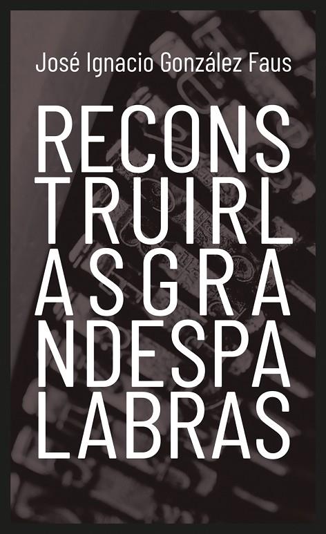 RECONSTRUIR LAS GRANDES PALABRAS | 9788427141377 | GONZÁLEZ FAUS, JOSÉ IGNACIO