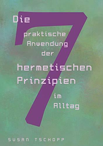 DIE PRAKTISCHE ANWENDUNG DER 7 HERMETISCHEN PRINZI | 9783749482511 | TSCHOPP, SUSAN