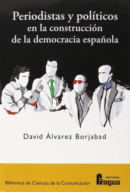 PERIODISTAS Y POLÍTICOS EN LA CONSTRUCCIÓN DE LA DEMOCRACIA ESPAÑOLA | 9788470746444 | ALVAREZ BORJABAD, DAVID