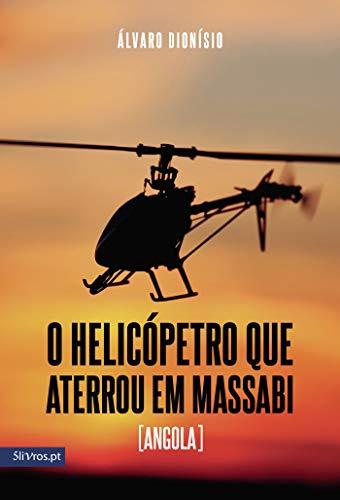 O HELICÓPETRO QUE ATERROU EM MASSABI (ANGOLA) | 9789897820571 | DIONÍSIO, ÁLVARO