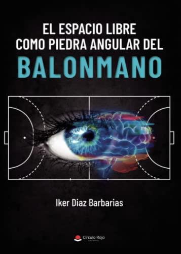 ESPACIO LIBRE COMO PIEDRA ANGULAR DEL BALONMANO, EL | 9788411552356 | DIAZ BARBARIAS, IKER