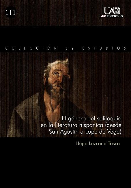 GÉNERO DEL SOLILOQUIO EN LA LITERATURA HISPÁNICA (DESDE SAN AGUSTÍN A LOPE DE VEGA), EL | 9788483440230 | LEZCANO TOSCA, HUGO