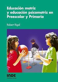 EDUCACIÓN MOTRIZ Y EDUCACIÓN PSICOMOTRIZ EN PREESCOLAR Y PRIMARIA | 9788497290715 | RIGAL, ROBERT