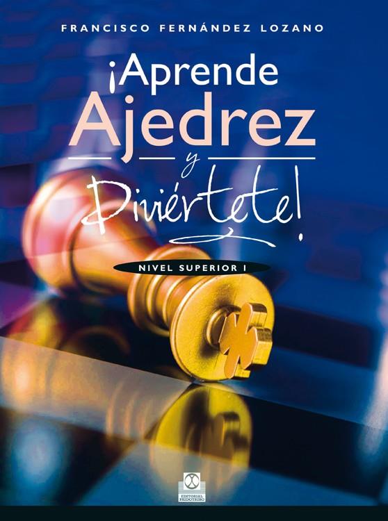 APRENDE AJEDREZ Y DIVIÉRTETE. NIVEL SUPERIOR I | 9788499104676 | FERNÁNDEZ LOZANO, FRANCISCO