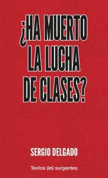 ¿HA MUERTO LA LUCHA DE CLASES? | 9788412476637 | DELGADO, SERGIO