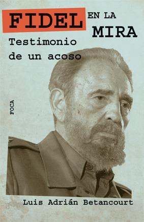 FIDEL EN LA MIRA: TESTIMONIO DE UN ACOSO | 9788496797352 | BETANCOURT, LUIS ADRIAN