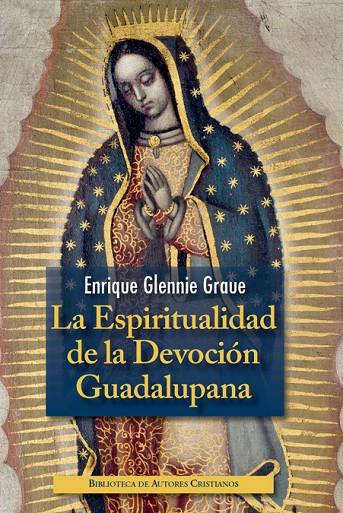 ESPIRITUALIDAD DE LA DEVOCIÓN GUADALUPANA, LA | 9788422019909 | GLENNIE GRAUE, ENRIQUE