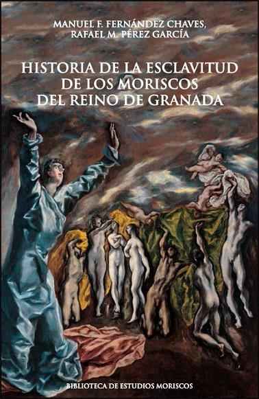 HISTORIA DE LA ESCLAVITUD DE LOS MORISCOS DEL REINO DE GRANADA | 9788411186711 | FERNÁNDEZ CHAVES, MANUEL F. / PÉREZ GARCÍA, RAFAEL M.