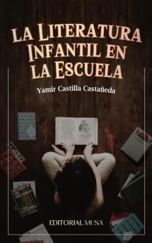 LITERATURA INFANTIL EN LA ESCUELA, LA | 9786079976415 | CASTILLA CASTAÑEDA, YAMIR