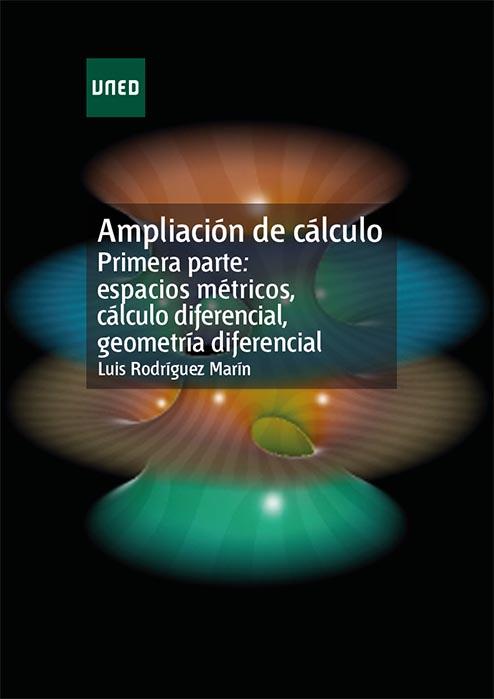 AMPLIACIÓN DE CÁLCULO. PRIMERA PARTE: ESPACIOS MÉTRICOS, CÁLCULO DIFERENCIAL, GEOMETRÍA DIFERENCIAL | 9788436234725 | RODRÍGUEZ MARÍN, LUIS FEDERICO