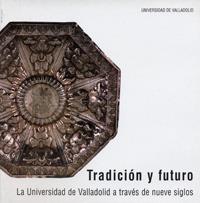 TRADICIÓN Y FUTURO. LA UNIVERSIDAD DE VALLADOLID A TRAVÉS DE NUEVE SIGLOS. CATÁLOGO DE EXPOSICIÓN | 9788484481409 | REDONDO CANTERA, MARIA JOSÉ