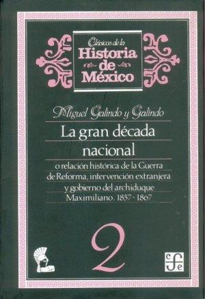 GRAN DÉCADA NACIONAL, O RELACIÓN HISTÓRICA DE LA GUERRA DE REFORMA, INTERVENCIÓN EXTRANJERA Y GOBIERNO DEL ARCHIDUQUE MAXIMILIANO, 1857-1867, 2 | 9789681623531 | GALINDO Y GALINDO, MIGUEL
