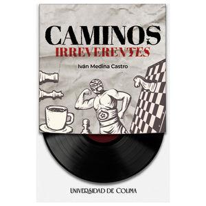 CAMINOS IRREVERENTES | 9786078814886 | MEDINA CASTRO, IVÁN