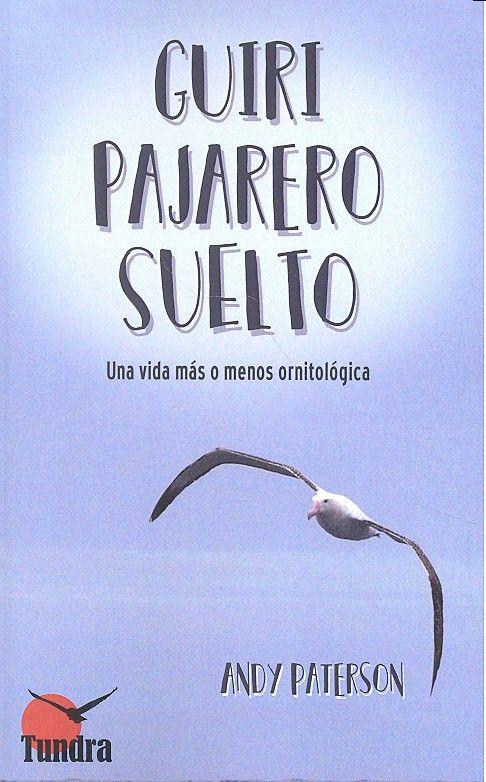 GUIRI PAJARERO SUELTO. UNA VIDA MÁS O MENOS ORNITOLÓGICA | 9788416702237 | PATERSON, ANDY