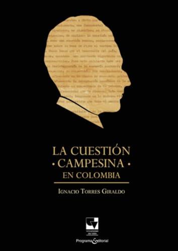 CUESTIÓN CAMPESINA EN COLOMBIA, LA | 9789585070592 | TORRES GIRALDO, IGNACIO