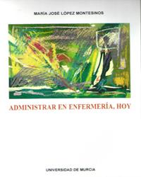 ADMINISTRAR EN ENFERMERÍA HOY | 9788483710456 | LÓPEZ MONTESINOS, MARÍA JOSÉ