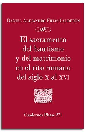 SACRAMENTO DEL BAUTISMO Y DEL MATRIMONIO EN EL RITO ROMANO DEL SIGLO X AL XVI, EL | 9788491655473 | FRIAS CALDERON, DANIEL ALEJANDRO